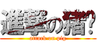 進撃の猪头 (attack on pig)