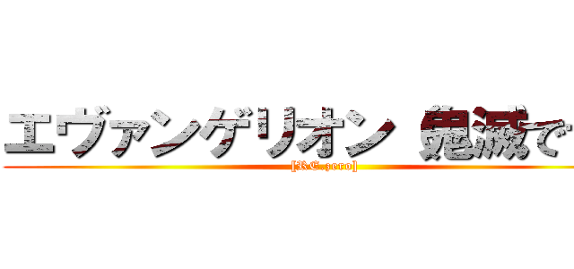 エヴァンゲリオン（鬼滅です） ([RE.zero])
