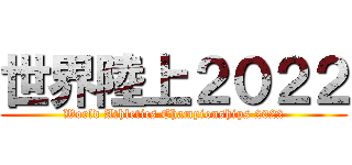 世界陸上２０２２ (World Athletics Championships 2022)