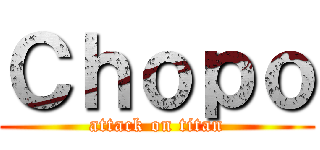 Ｃｈｏｐｏ (attack on titan)