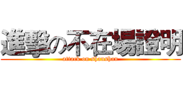 進擊の不在場證明 (attack on shanshan)