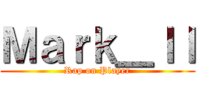 Ｍａｒｋ＿ｌｌ (Rap on Player)