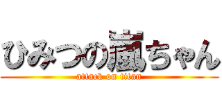 ひみつの嵐ちゃん (attack on titan)