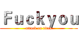 Ｆｕｃｋｙｏｕ (attack on titan)