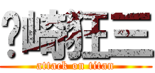 时崎狂三 (attack on titan)