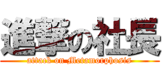 進撃の社長 (attack on Metamorphosis)