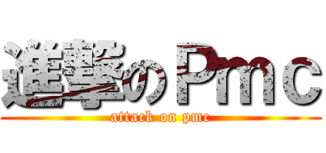 進撃のＰｍｃ (attack on pmc)