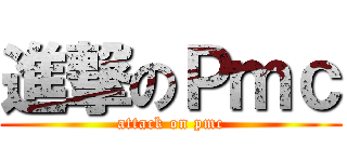 進撃のＰｍｃ (attack on pmc)