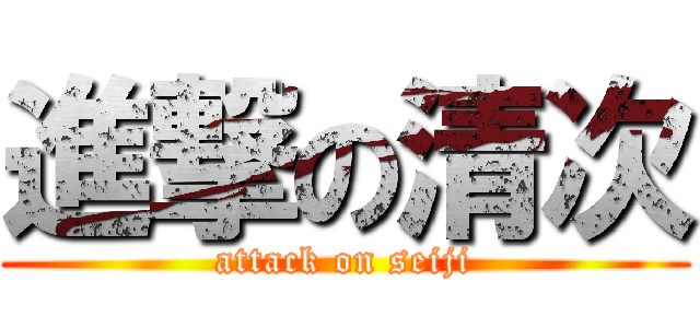 進撃の清次 (attack on seiji)