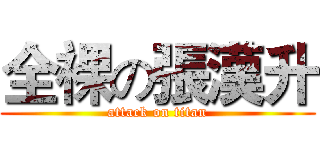 全裸の張漢升 (attack on titan)