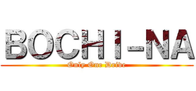 ＢＯＣＨＩ－ＮＡ (Only One Drive)