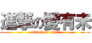 進撃の愛有未 (attack on aimi)