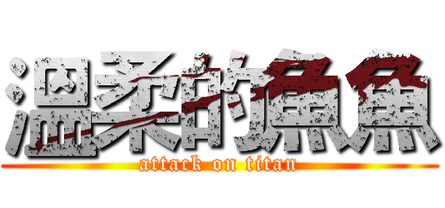 溫柔的魚魚 (attack on titan)
