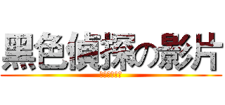 黑色偵探の影片 (包含有趣影片)