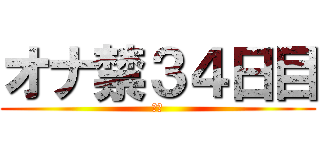 オナ禁３４日目 (禁欲)