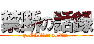 禁断の話録 (prohibition on line)