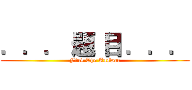 ．．． 題 目 ．．． (Find The Answer)