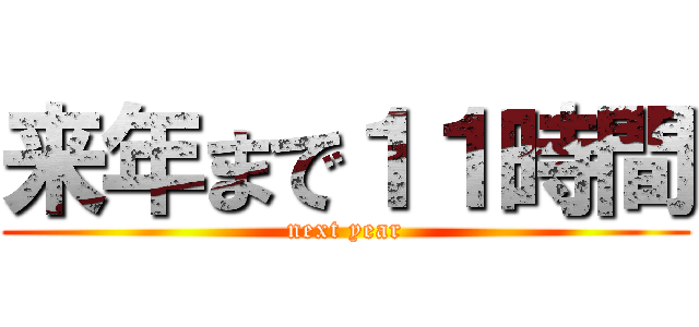 来年まで１１時間 (next year)