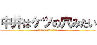 中井はケツの穴みたい (attack on penis)