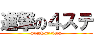 進撃の４ステ (attack on titan)