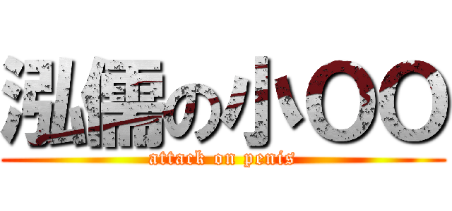 泓儒の小ＯＯ (attack on penis)