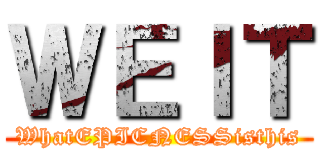 ＷＥＩＴ (WhatEPICNESSisthis)