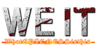 ＷＥＩＴ (WhatEPICNESSisthis)