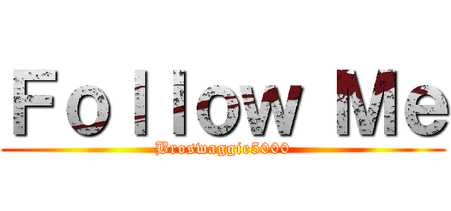 Ｆｏｌｌｏｗ Ｍｅ (Broswaggie5000)
