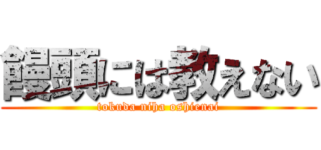 饅頭には教えない (tokuda niha oshienai)