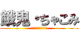 餓鬼・ちゃこみ (イェェェェガァァァァ)