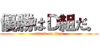 優勝はＤ組だ。 (attack on titan)