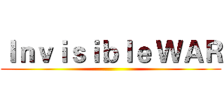 Ｉｎｖｉｓｉｂｌｅ ＷＡＲ ()