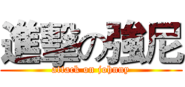 進擊の強尼 (attack on johnny)