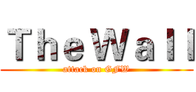 Ｔｈｅ Ｗａｌｌ (attack on GFW)