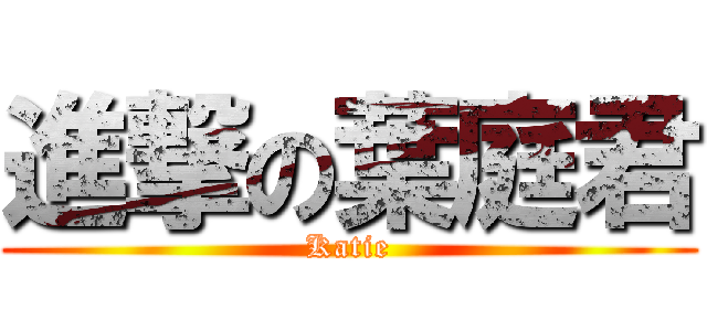 進撃の葉庭君 (Katie)