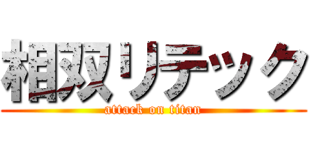 相双リテック (attack on titan)