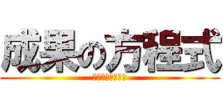 成果の方程式 (中２病を撃破せよ)