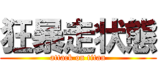 狂暴走状態 (attack on titan)