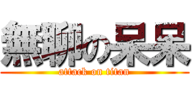無聊の呆呆 (attack on titan)
