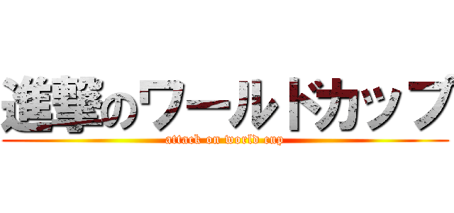 進撃のワールドカップ (attack on world cup)