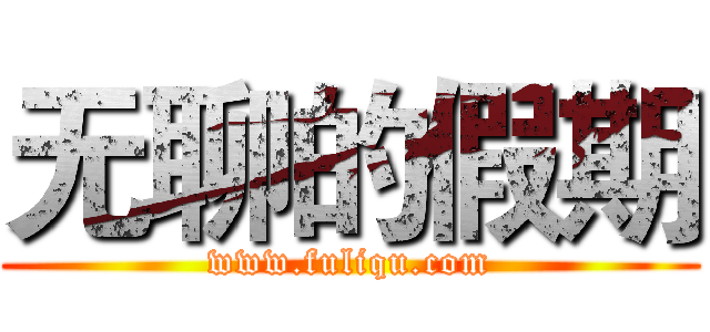 无聊的假期 (www.fuliqu.com)