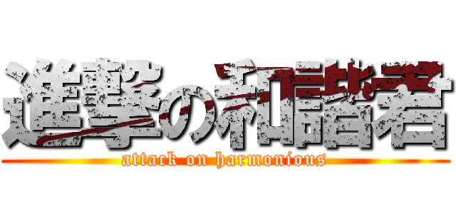 進撃の和諧君 (attack on harmonious)