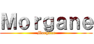 Ｍｏｒｇａｎｅ (Morgane)