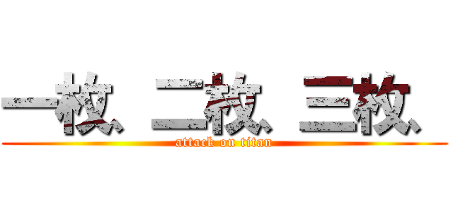 一枚、二枚、三枚、 (attack on titan)