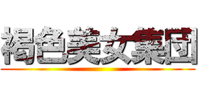 褐色美女集団 ()