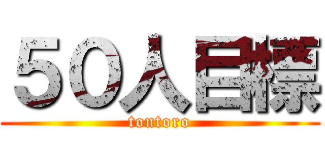 ５０人目標 (tontoro)