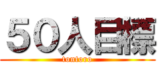 ５０人目標 (tontoro)