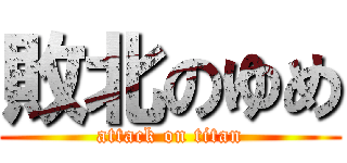 敗北のゆめ (attack on titan)