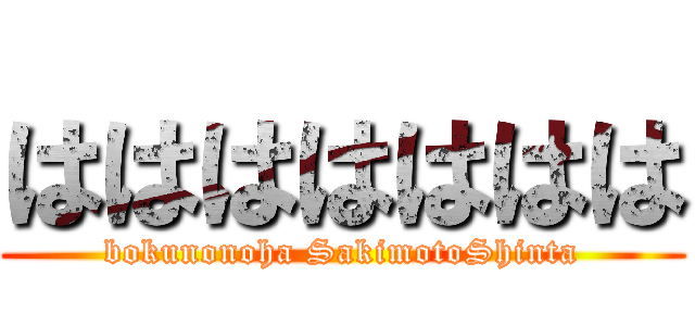 ははははははは (bokunonoha SakimotoShinta)