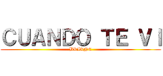 ＣＵＡＮＤＯ ＴＥ ＶＩ (BRIANC)